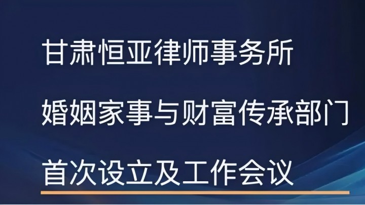 甘肃恒亚律师事务所婚姻家事与财富传承业务部正式成立
