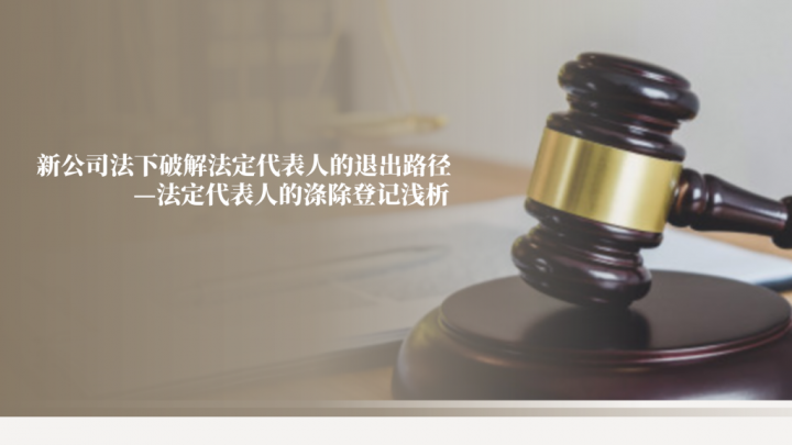 新公司法下破解法定代表人的退出路径—法定代表人的涤除登记浅析！